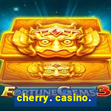 cherry. casino.