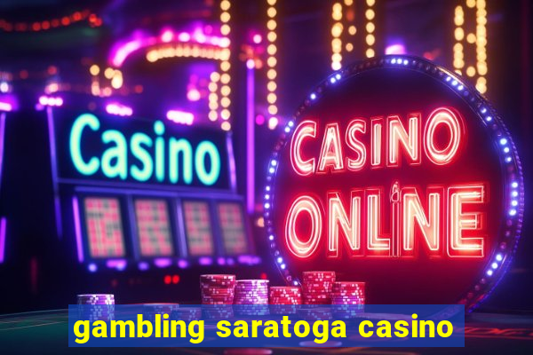 gambling saratoga casino