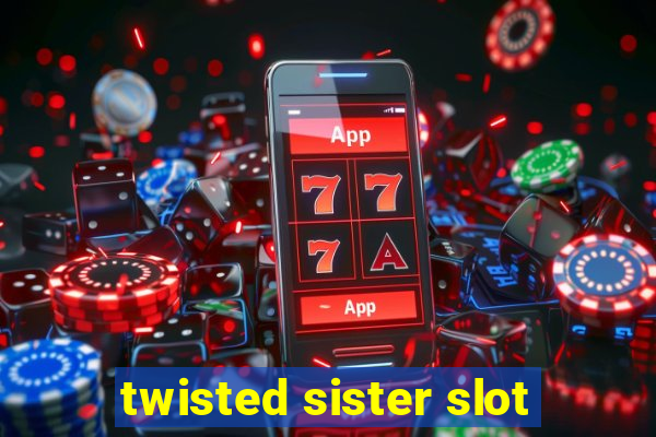 twisted sister slot